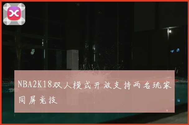 NBA2K18双人模式开放支持两名玩家同屏竞技
