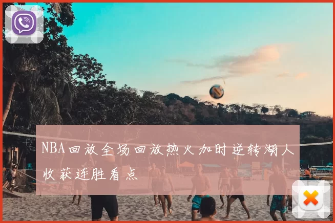 NBA回放全场回放热火加时逆转湖人收获连胜看点