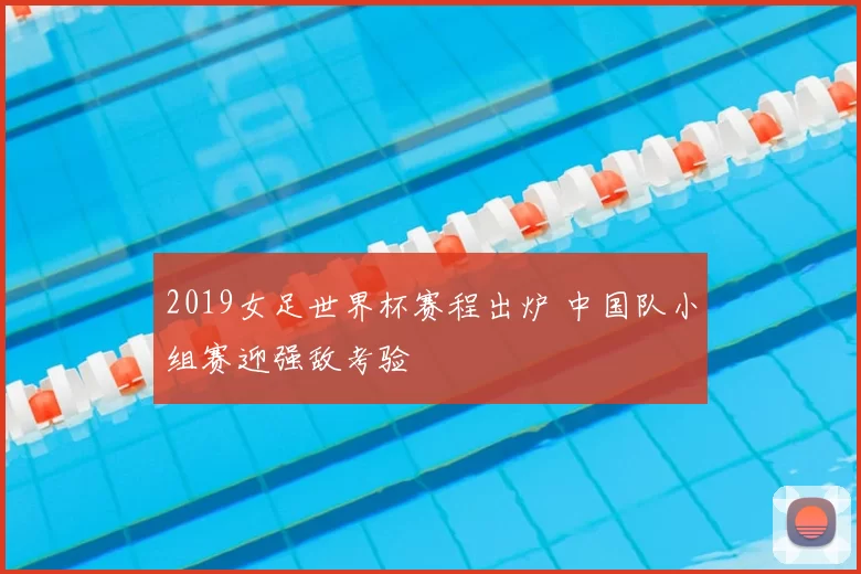 2019女足世界杯赛程出炉 中国队小组赛迎强敌考验